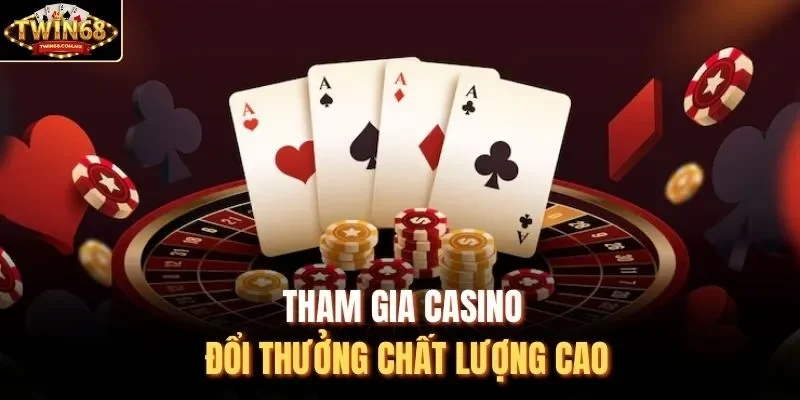 Tham gia casino đổi thưởng chất lượng cao